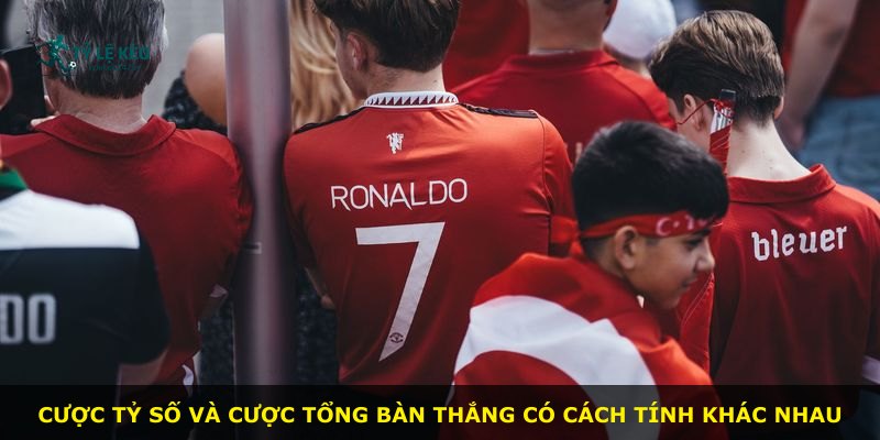 Cược tỷ số và cược tổng bàn thắng có cách tính khác nhau