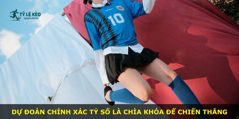 Dự đoán chính xác tỷ số là chìa khóa để chiến thắng
