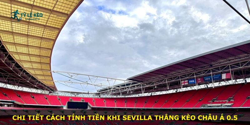 Chi tiết cách tính tiền khi Sevilla thắng kèo châu Á 0.5