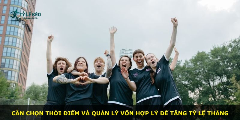 Cần chọn thời điểm và quản lý vốn hợp lý để tăng tỷ lệ thắng