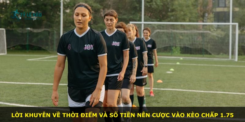 Lời khuyên về thời điểm và số tiền nên cược vào kèo chấp 1.75