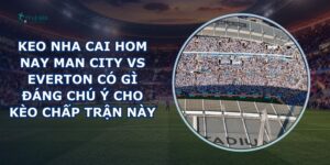 keo nha cai hom nay Man City vs Everton