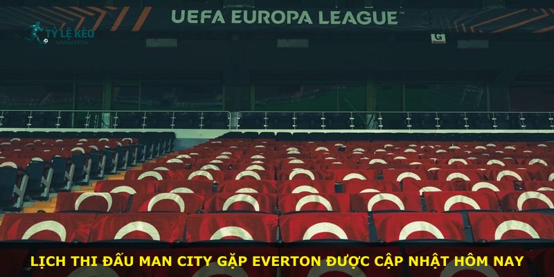 Lịch thi đấu Man City gặp Everton được cập nhật hôm nay