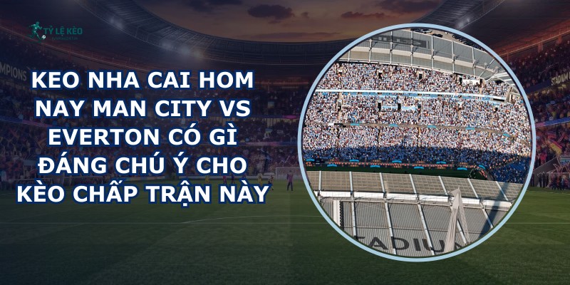 keo nha cai hom nay Man City vs Everton