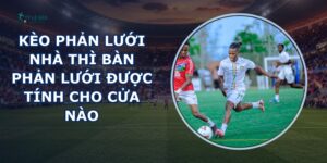 Kèo Phản Lưới Nhà