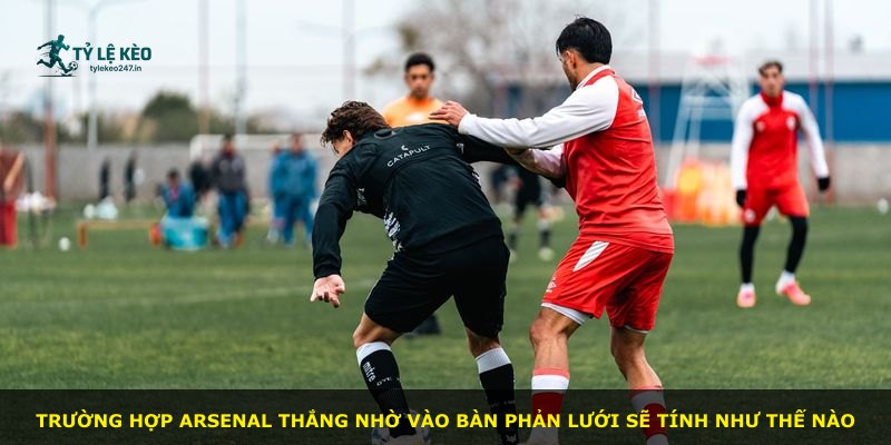 Trường hợp Arsenal thắng nhờ vào bàn phản lưới sẽ tính như thế nào