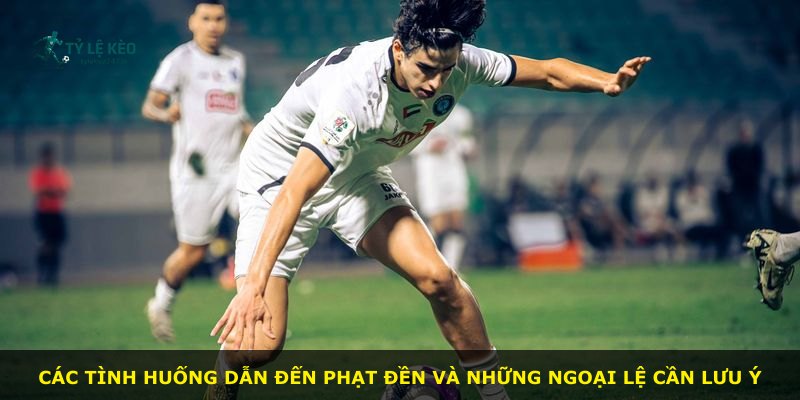 Các tình huống dẫn đến phạt đền và những ngoại lệ cần lưu ý