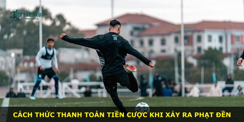 Cách thức thanh toán tiền cược khi xảy ra phạt đền