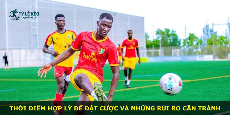 Thời điểm hợp lý để đặt cược và những rủi ro cần tránh