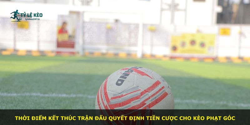 Thời điểm kết thúc trận đấu quyết định tiền cược cho kèo phạt góc