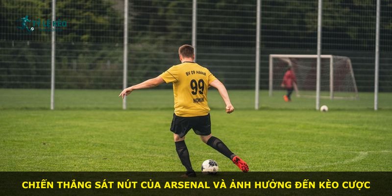 Chiến thắng sát nút của Arsenal và ảnh hưởng đến kèo cược
