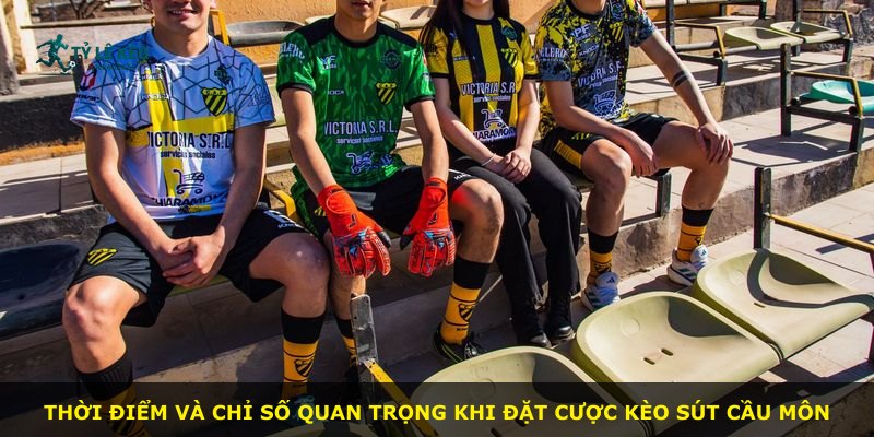 Thời điểm và chỉ số quan trọng khi đặt cược kèo sút cầu môn