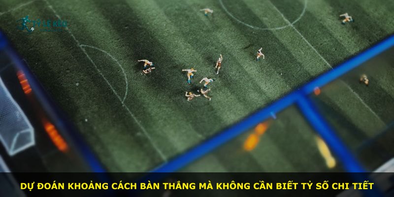 Dự đoán khoảng cách bàn thắng mà không cần biết tỷ số chi tiết