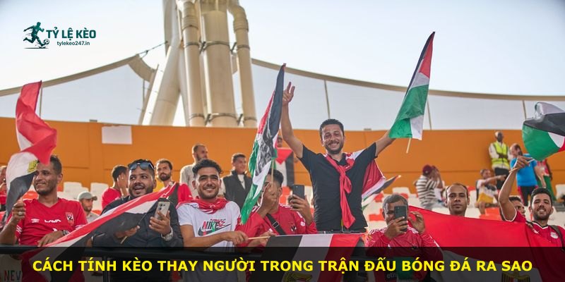 Cách tính kèo thay người trong trận đấu bóng đá ra sao
