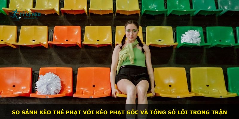 So sánh kèo thẻ phạt với kèo phạt góc và tổng số lỗi trong trận