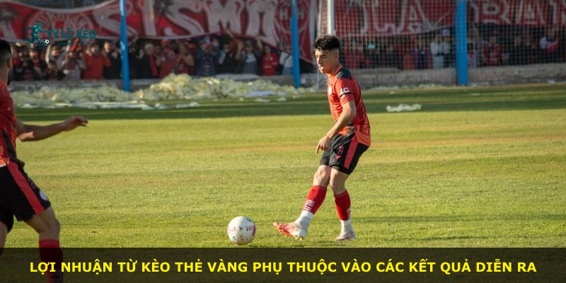 Lợi nhuận từ kèo thẻ vàng phụ thuộc vào các kết quả diễn ra
