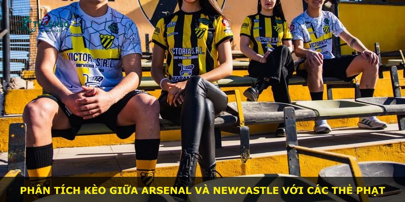 Phân tích kèo giữa Arsenal và Newcastle với các thẻ phạt