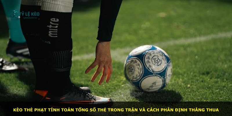Kèo thẻ phạt tính toán tổng số thẻ trong trận và cách phân định thắng thua