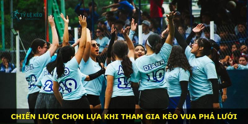 Chiến lược chọn lựa khi tham gia kèo Vua Phá Lưới