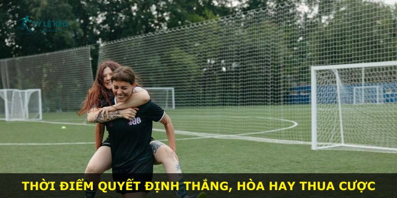 Thời điểm quyết định thắng, hòa hay thua cược