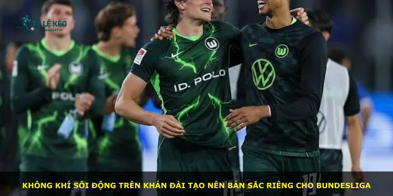 Không khí sôi động trên khán đài tạo nên bản sắc riêng cho Bundesliga