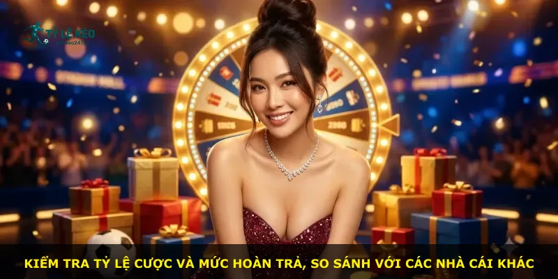 Kiểm tra tỷ lệ cược và mức hoàn trả, so sánh với các nhà cái khác