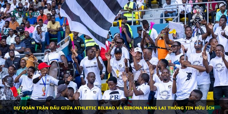 Dự đoán trận đấu giữa Athletic Bilbao và Girona mang lại thông tin hữu ích