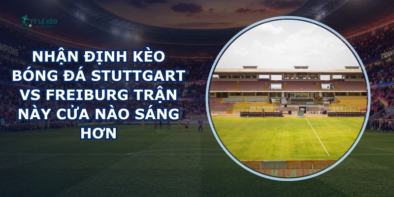 nhận định kèo bóng đá Stuttgart vs Freiburg
