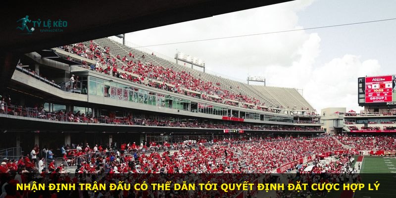 Nhận định trận đấu có thể dẫn tới quyết định đặt cược hợp lý