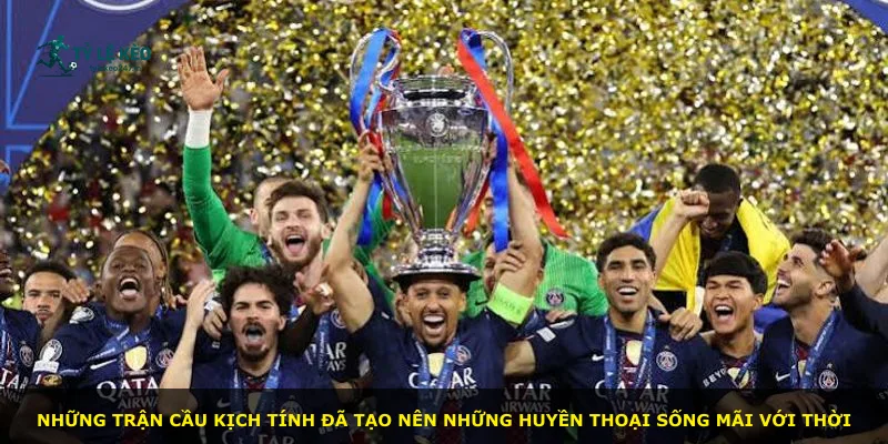 Những trận cầu kịch tính đã tạo nên những huyền thoại sống mãi với thời
