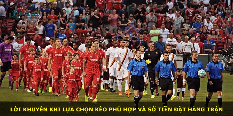 Lời khuyên khi lựa chọn kèo phù hợp và số tiền đặt hàng trận
