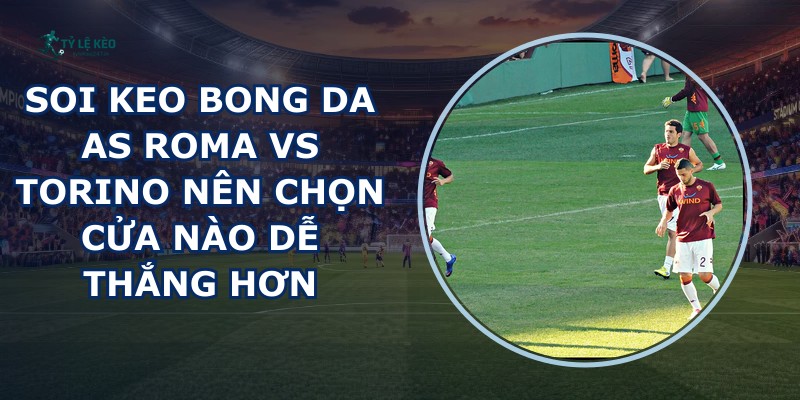 soi keo bong da AS Roma vs Torino