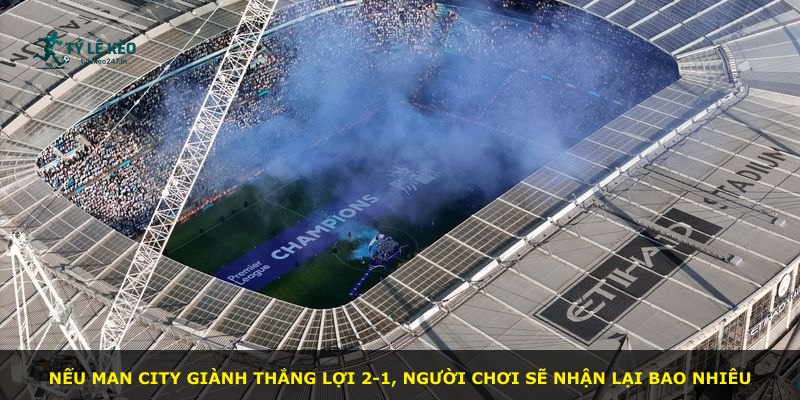 Nếu Man City giành thắng lợi 2-1, người chơi sẽ nhận lại bao nhiêu