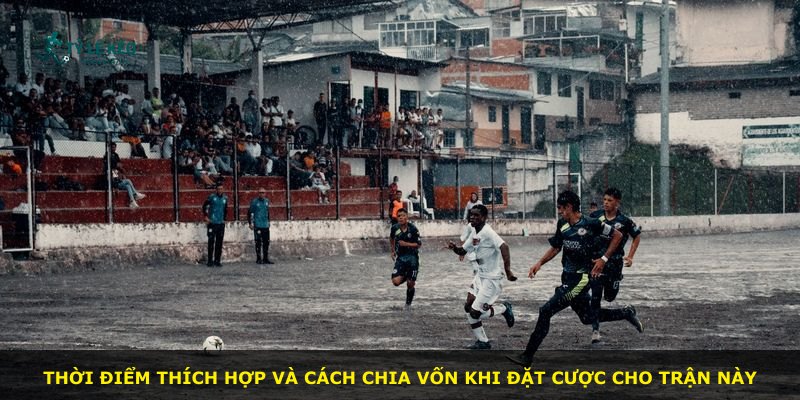 Thời điểm thích hợp và cách chia vốn khi đặt cược cho trận này