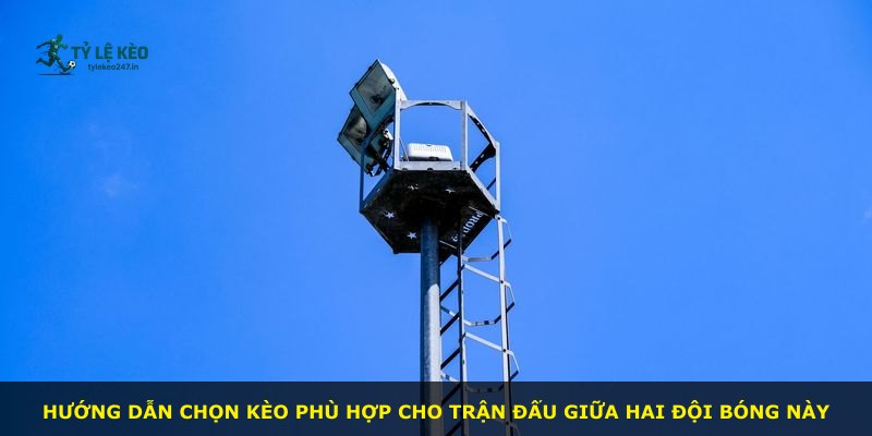 Hướng dẫn chọn kèo phù hợp cho trận đấu giữa hai đội bóng này