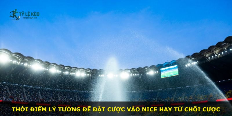 Thời điểm lý tưởng để đặt cược vào Nice hay từ chối cược