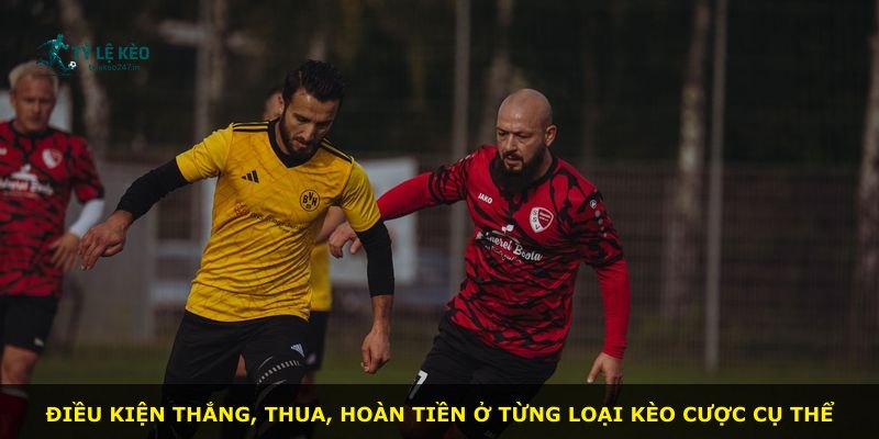 Điều kiện thắng, thua, hoàn tiền ở từng loại kèo cược cụ thể