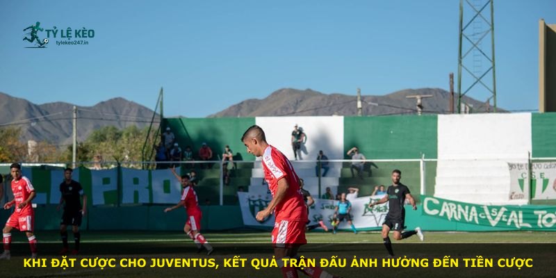 Khi đặt cược cho Juventus, kết quả trận đấu ảnh hưởng đến tiền cược