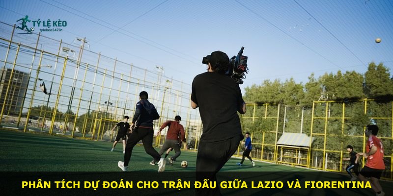 Phân tích dự đoán cho trận đấu giữa Lazio và Fiorentina