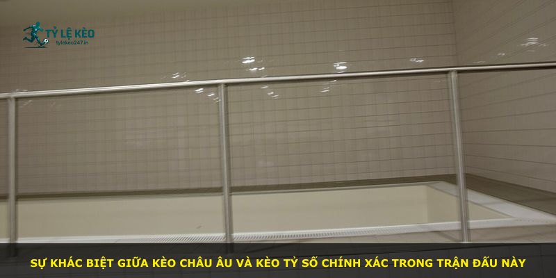 Sự khác biệt giữa kèo châu Âu và kèo tỷ số chính xác trong trận đấu này