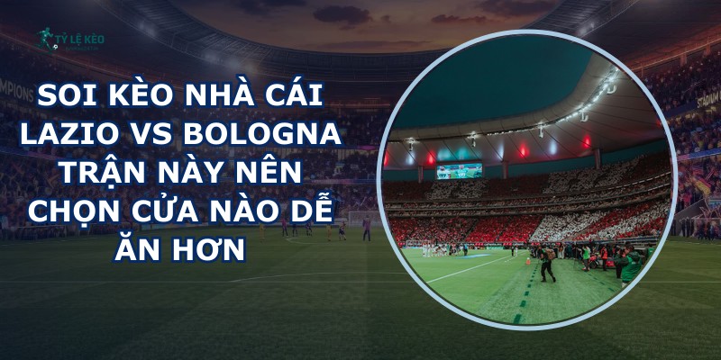 soi kèo nhà cái Lazio vs Bologna