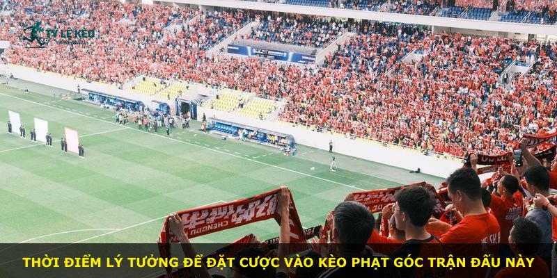 Thời điểm lý tưởng để đặt cược vào kèo phạt góc trận đấu này