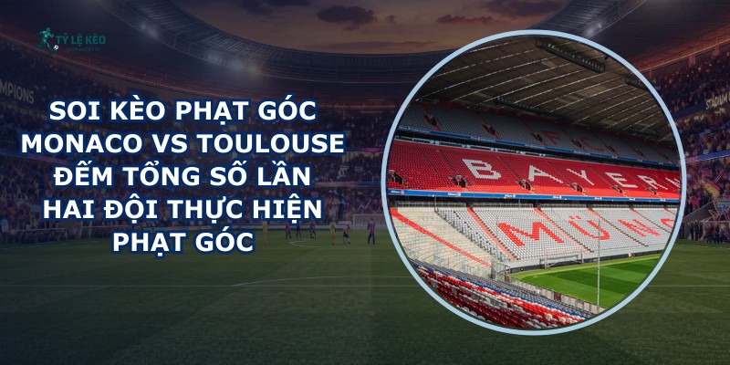 soi kèo phạt góc Monaco vs Toulouse