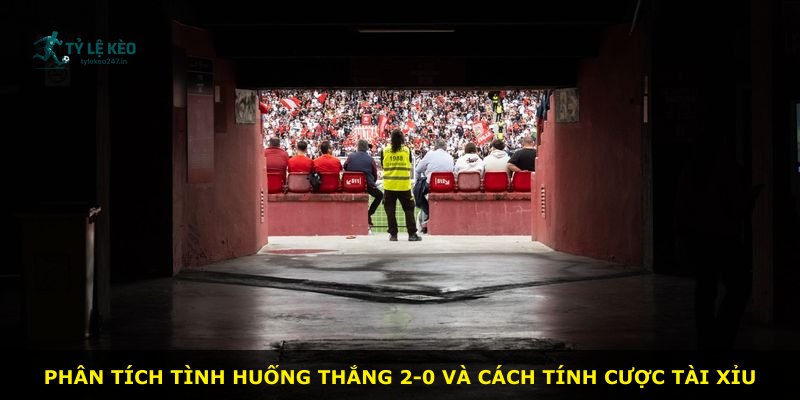Phân tích tình huống thắng 2-0 và cách tính cược tài xỉu