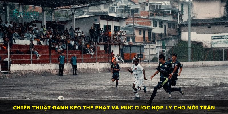 Chiến thuật đánh kèo thẻ phạt và mức cược hợp lý cho mỗi trận