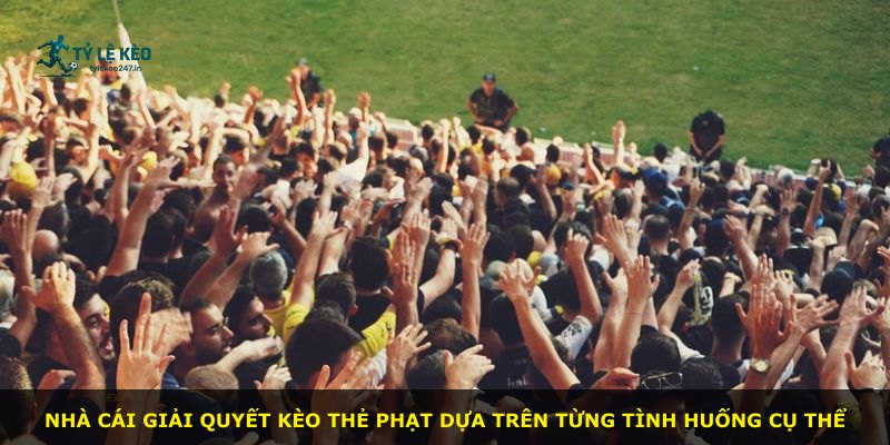 Nhà cái giải quyết kèo thẻ phạt dựa trên từng tình huống cụ thể