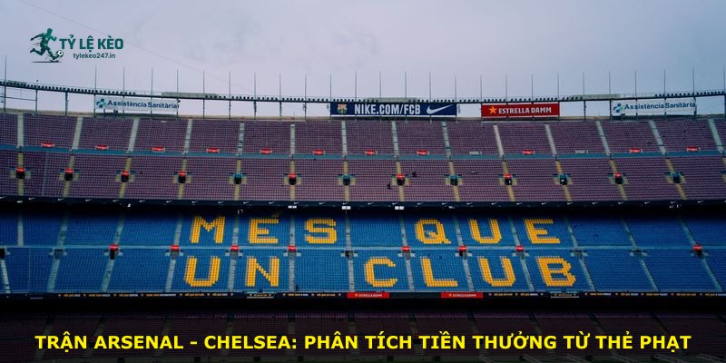Trận Arsenal - Chelsea: phân tích tiền thưởng từ thẻ phạt