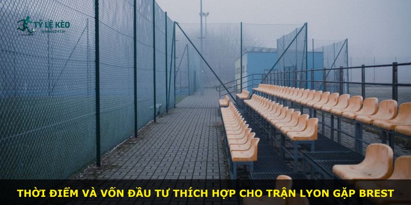 Thời điểm và vốn đầu tư thích hợp cho trận Lyon gặp Brest