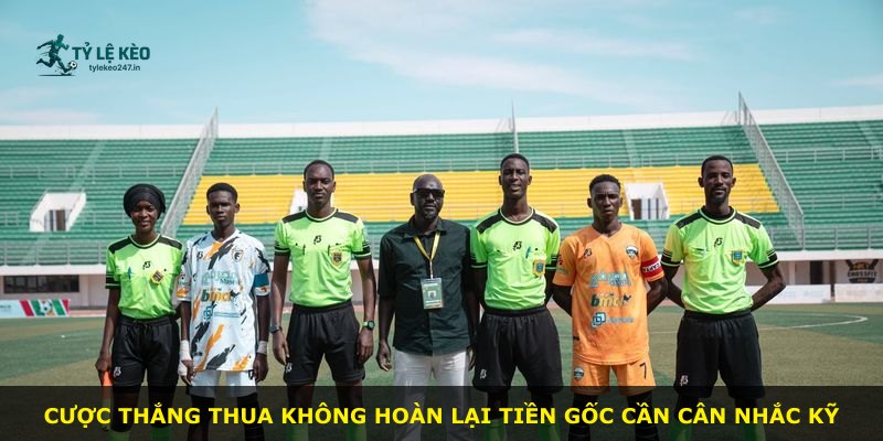 Cược thắng thua không hoàn lại tiền gốc cần cân nhắc kỹ