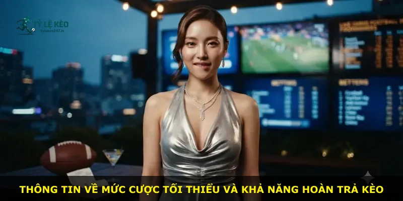 Thông tin về mức cược tối thiểu và khả năng hoàn trả kèo